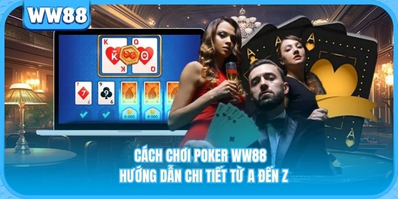 Cách Chơi Poker WW88 - Hướng Dẫn Chi Tiết Từ A Đến Z