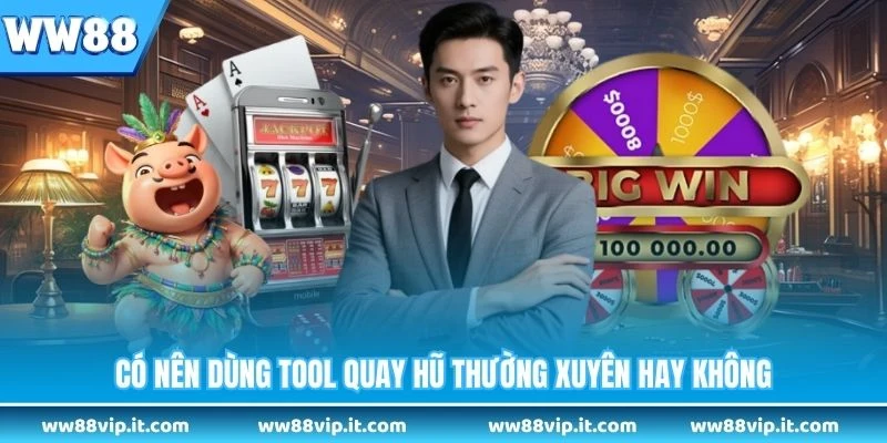 Có nên dùng tool quay hũ thường xuyên hay không