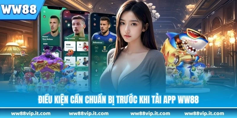 Điều kiện cần chuẩn bị trước khi tải app WW88