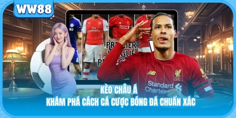 Kèo Châu Á - Khám Phá Cách Cá Cược Bóng Đá Chuẩn Xác