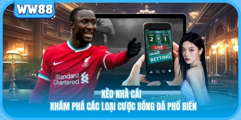 Kèo Nhà Cái - Khám Phá Các Loại Cược Bóng Đá Phổ Biến