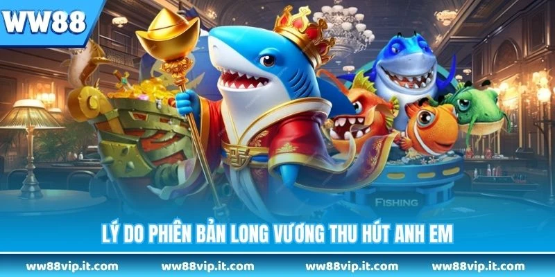 Lý do phiên bản Long Vương thu hút anh em