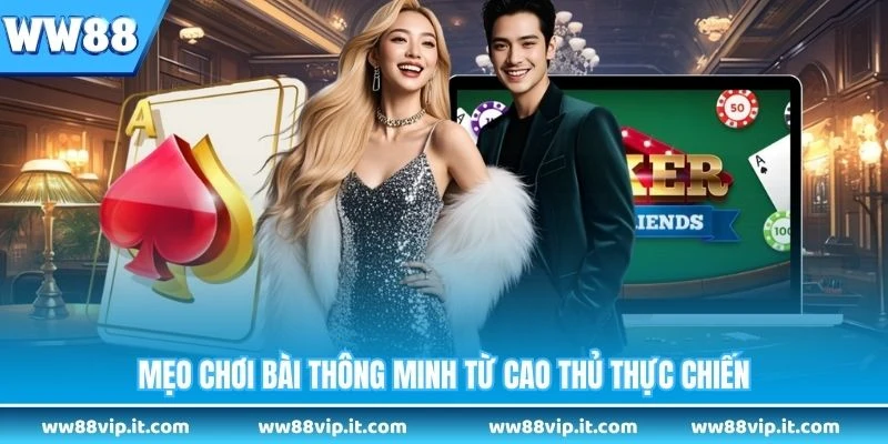Mẹo chơi bài thông minh từ cao thủ thực chiến