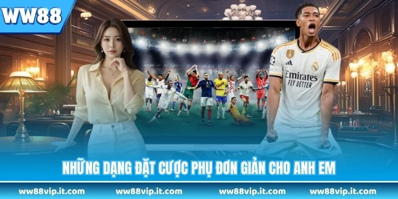 Những dạng đặt cược phụ đơn giản cho anh em 