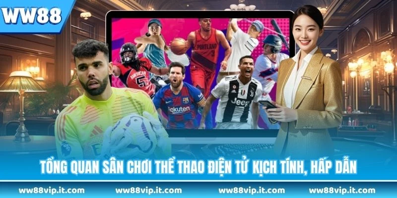 Tổng quan sân chơi thể thao điện tử kịch tính, hấp dẫn 