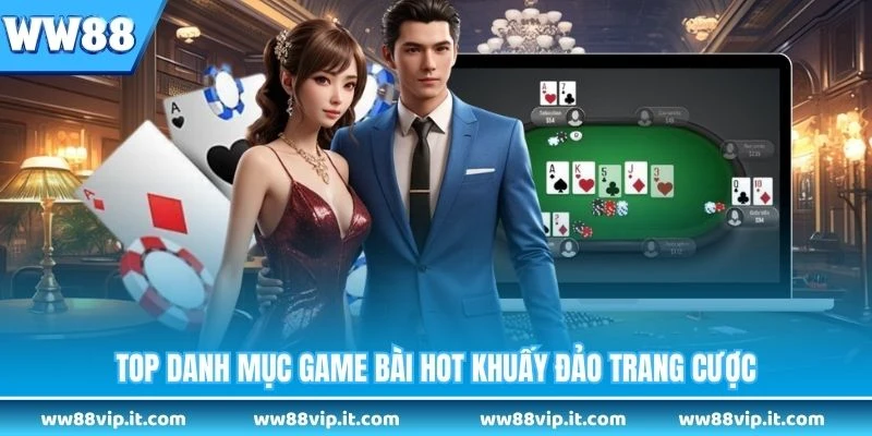 Top danh mục game bài hot khuấy đảo trang cược