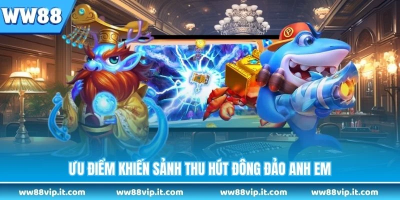 Ưu điểm khiến sảnh thu hút đông đảo anh em